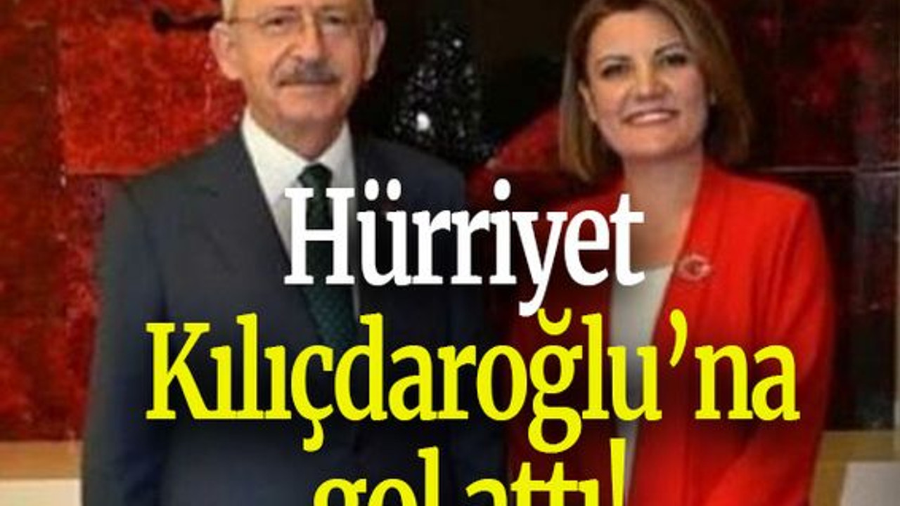 Hürriyet Kılıçdaroğlu’na gol attı!